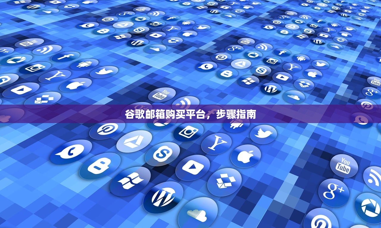 谷歌邮箱购买平台,步骤指南