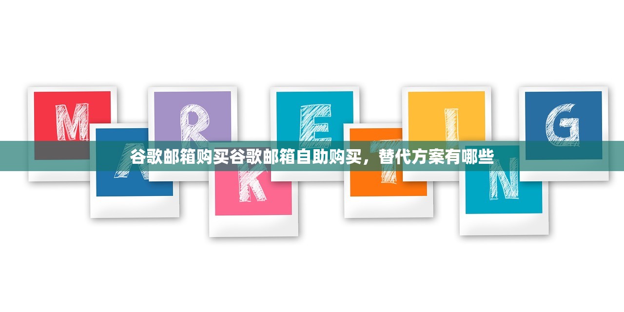 谷歌邮箱购买谷歌邮箱自助购买,替代方案有哪些