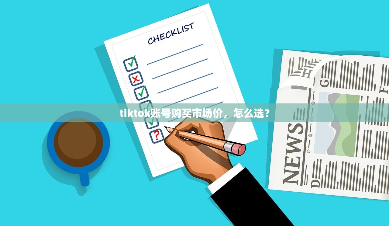 tiktok账号购买市场价，怎么选？