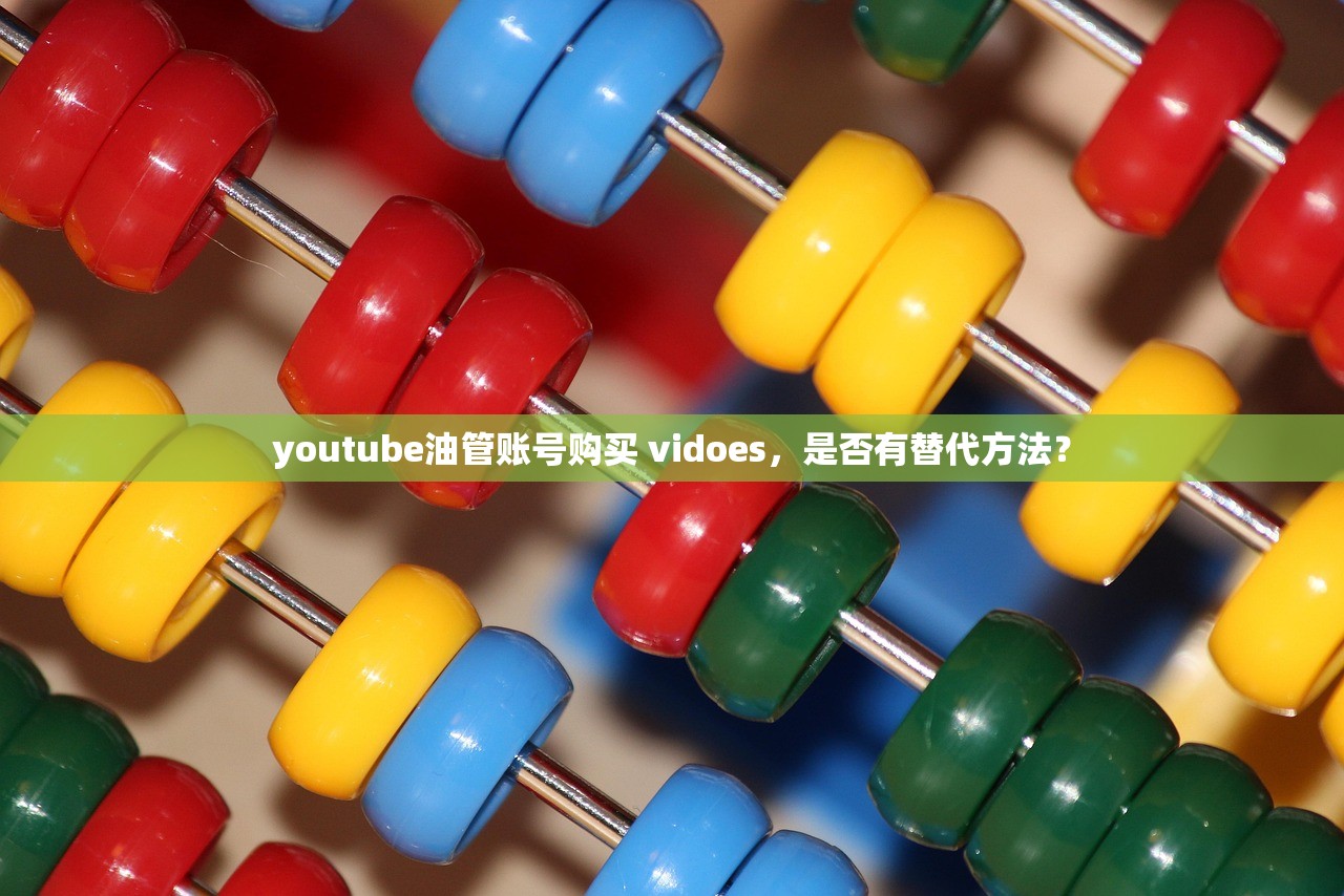 youtube油管账号购买 vidoes，是否有替代方法？