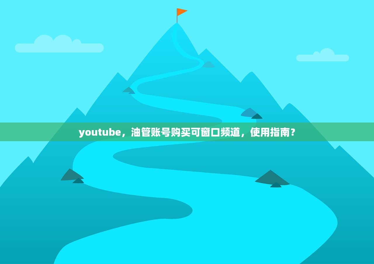 youtube,油管账号购买可窗口频道,使用指南?