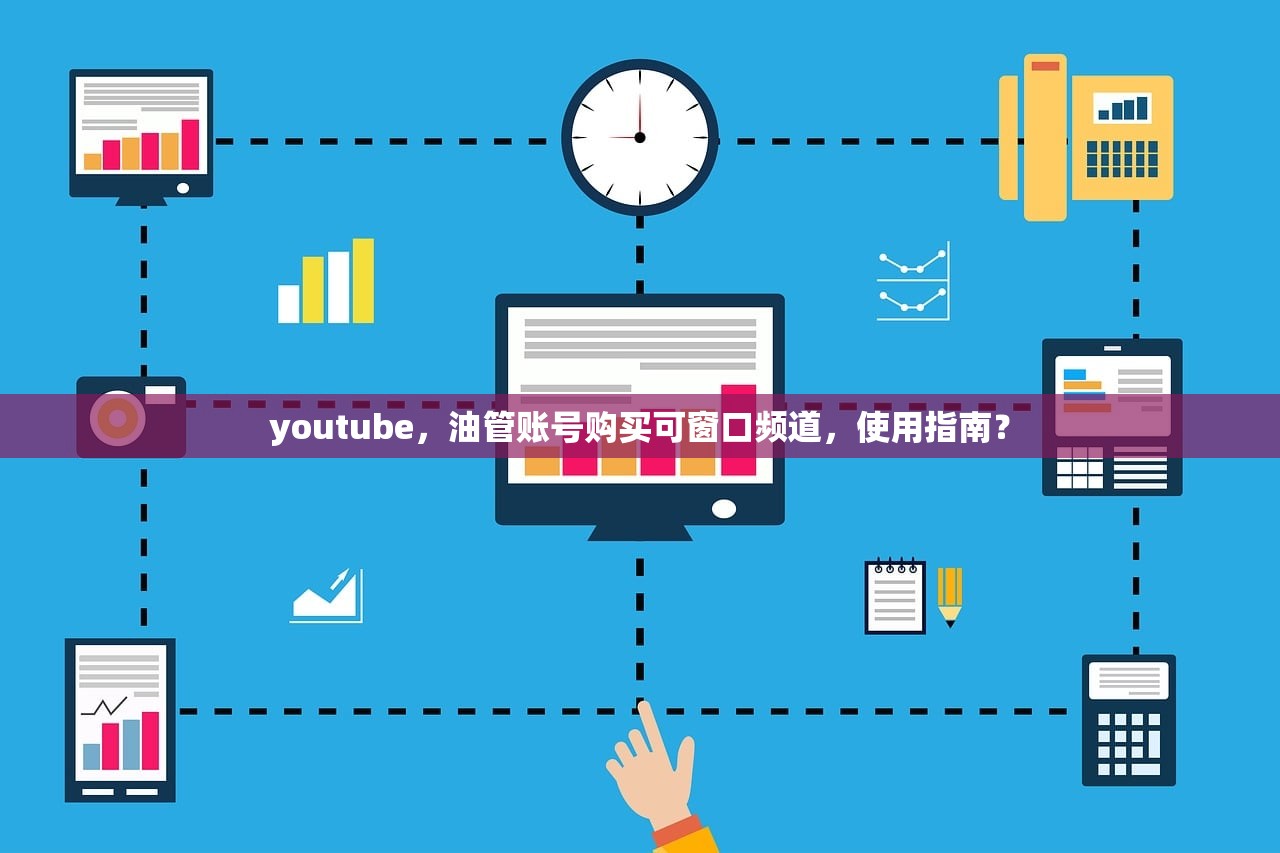 youtube,油管账号购买可窗口频道,使用指南?
