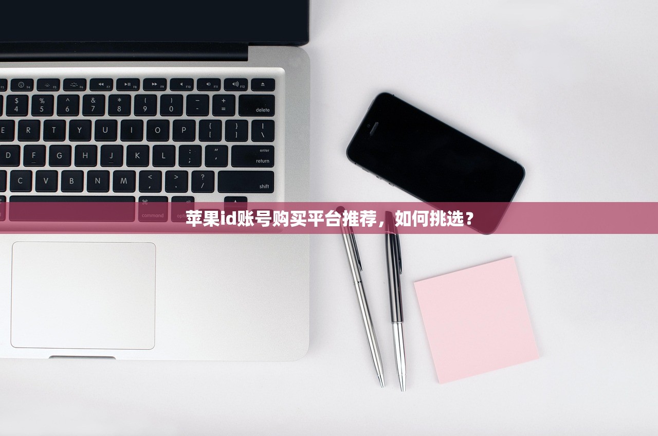 苹果id账号购买平台推荐,如何挑选?
