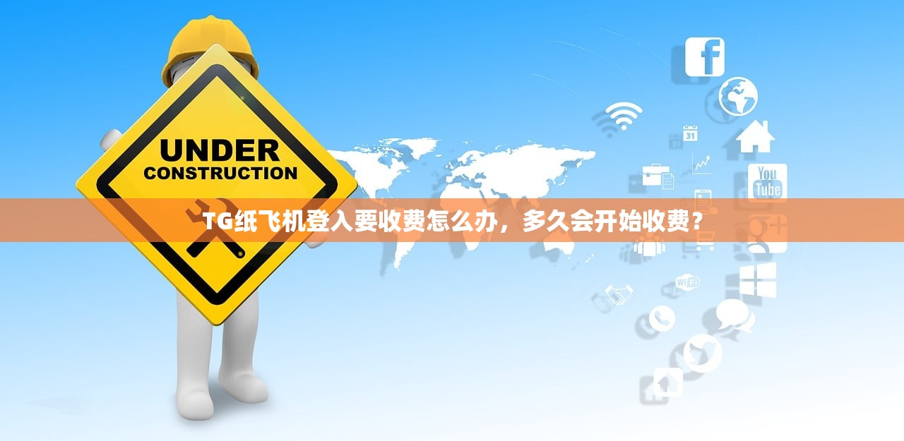 TG纸飞机登入要收费怎么办,多久会开始收费?