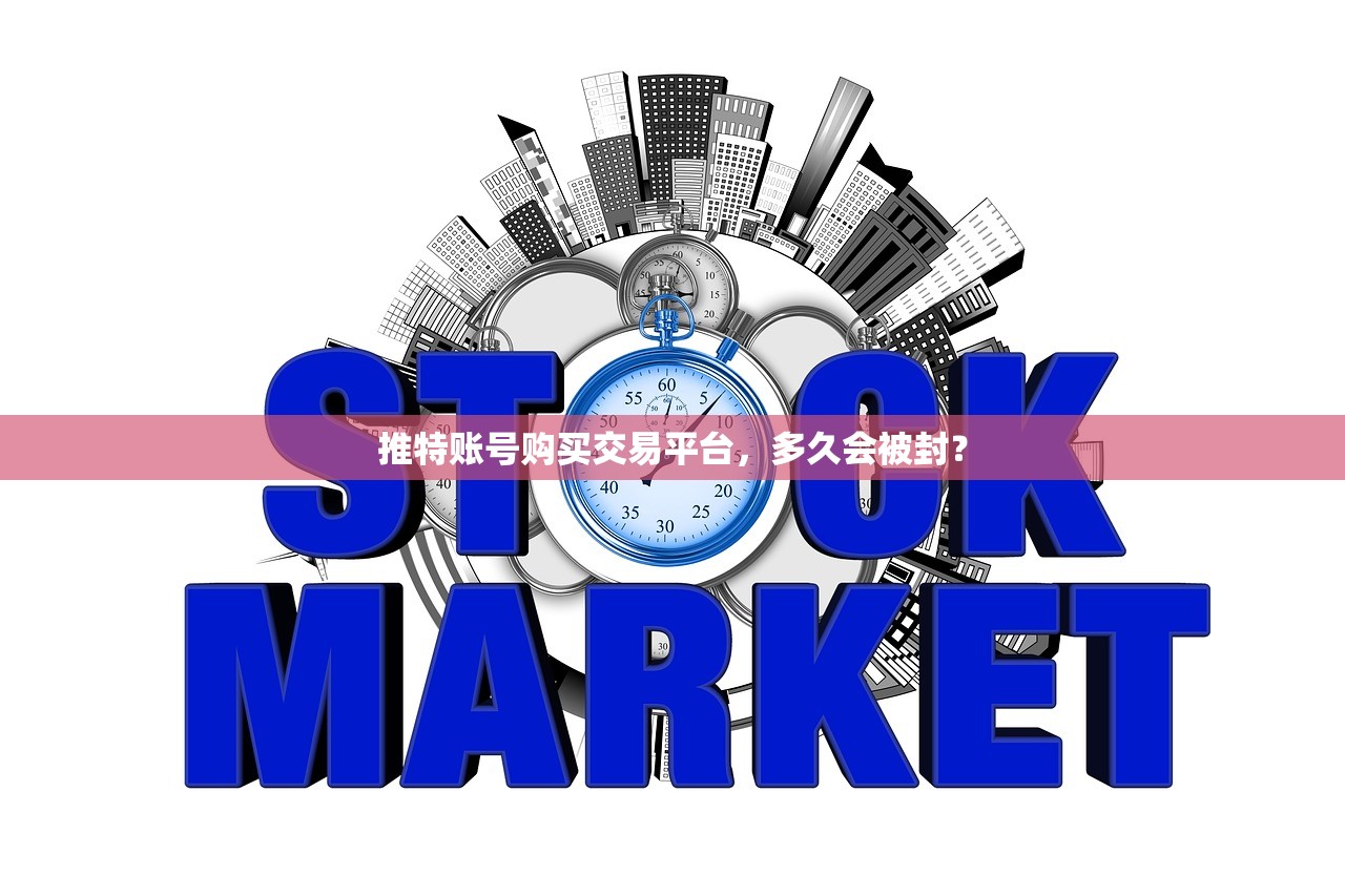 推特账号购买交易平台,多久会被封?