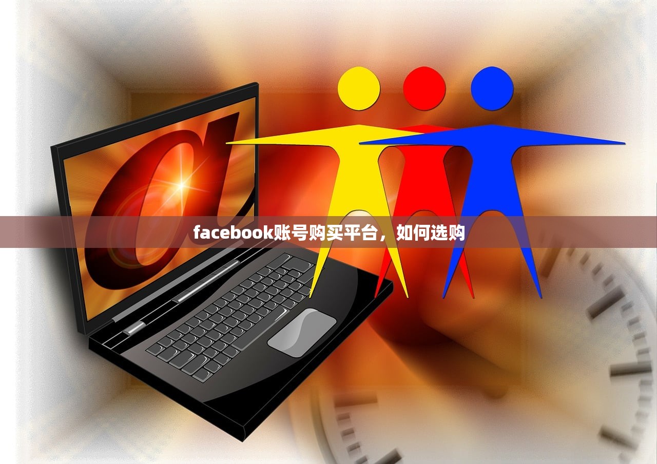 facebook账号购买平台,如何选购