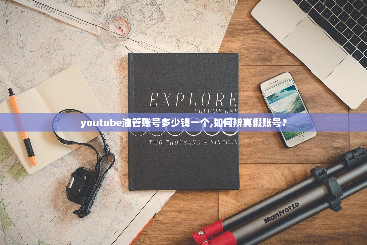 youtube油管账号多少钱一个,如何辨真假账号？