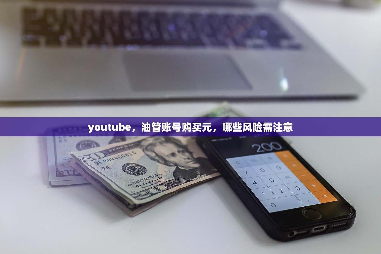 youtube,油管账号购买元,哪些风险需注意