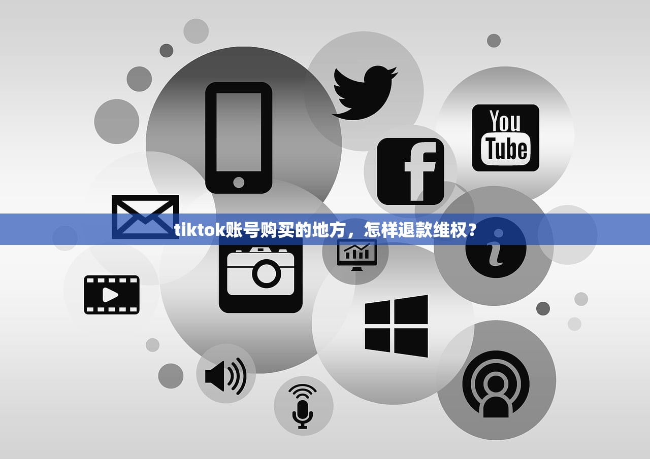 tiktok账号购买的地方,怎样退款维权?