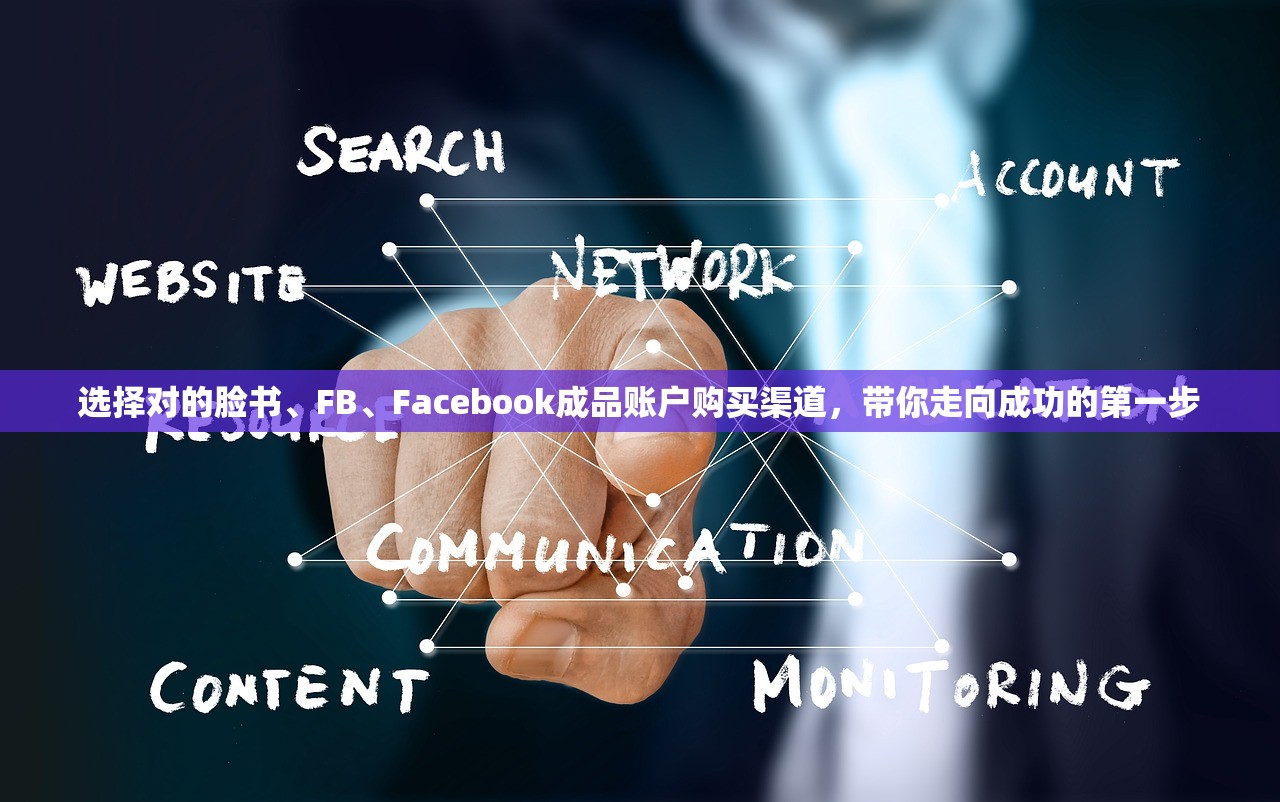 选择对的脸书、FB、Facebook成品账户购买渠道，带你走向成功的第一步