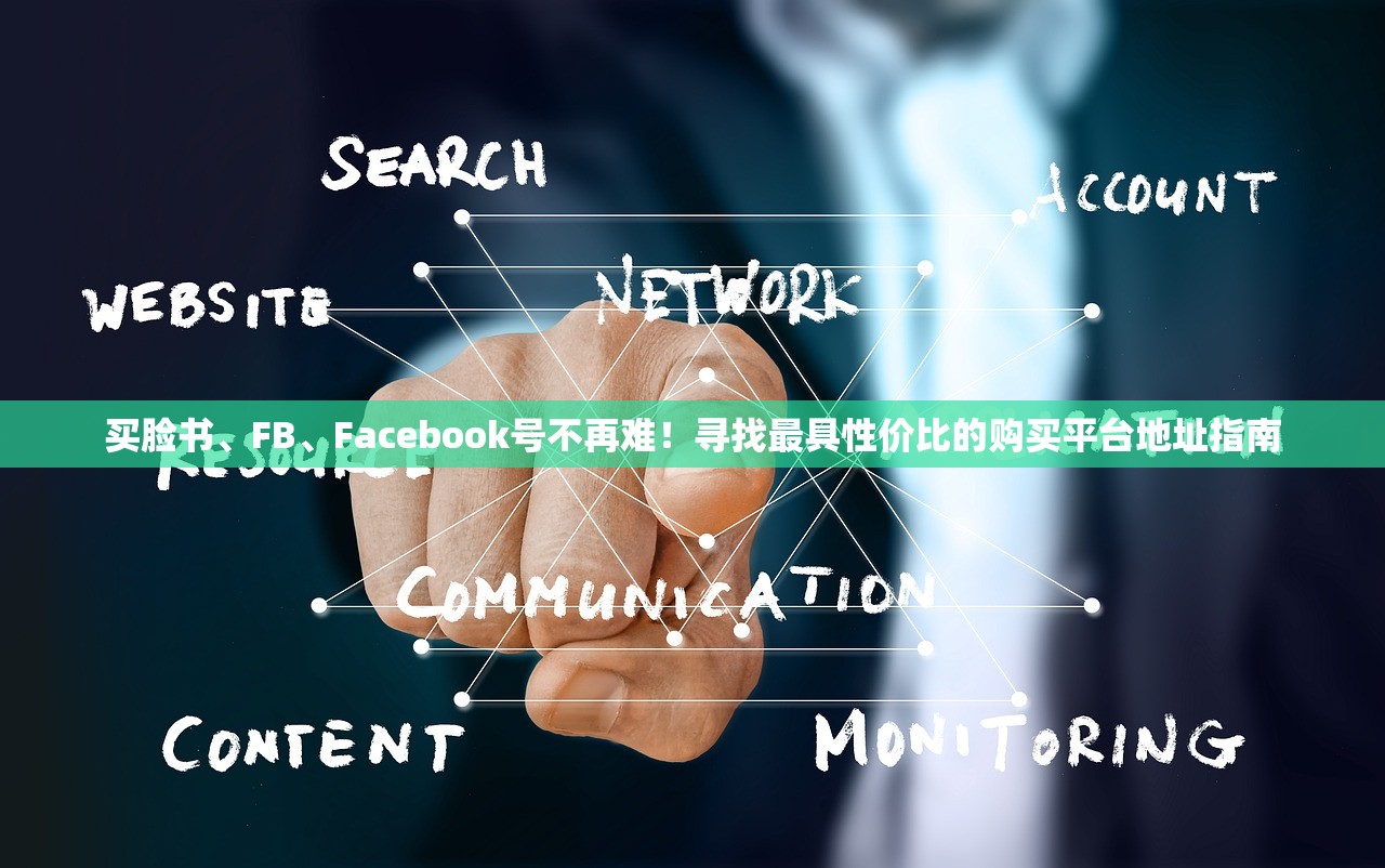 买脸书、FB、Facebook号不再难!寻找最具性价比的购买平台地址指南