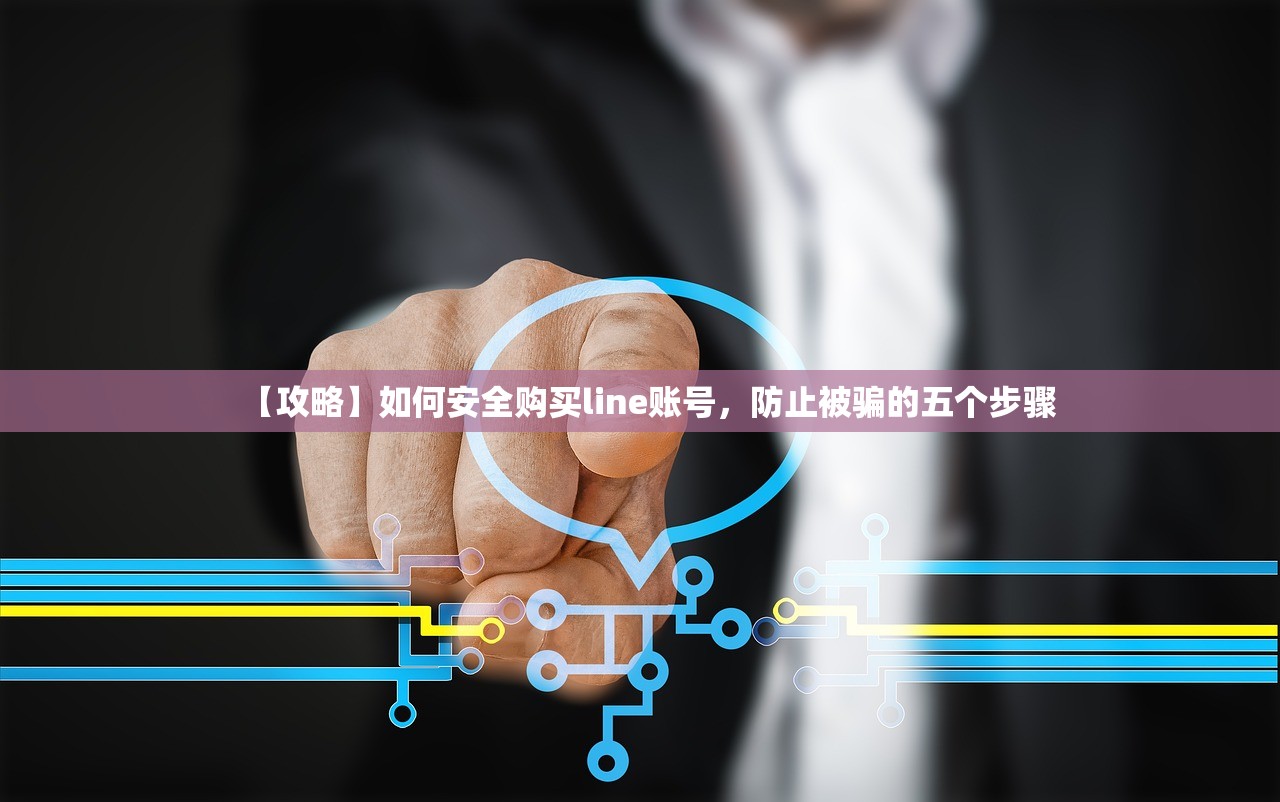 【攻略】如何安全购买line账号,防止被骗的五个步骤