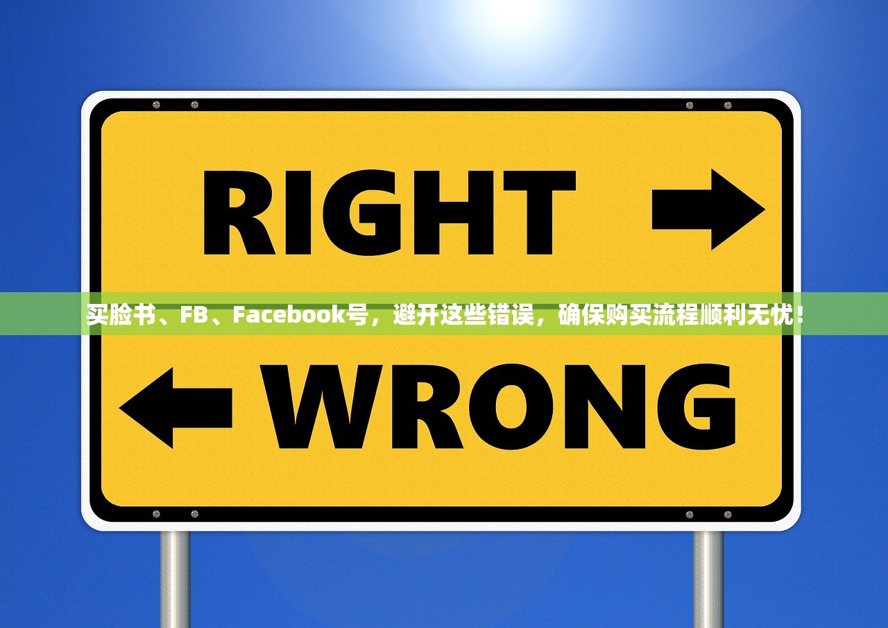 买脸书、FB、Facebook号,避开这些错误,确保购买流程顺利无忧!
