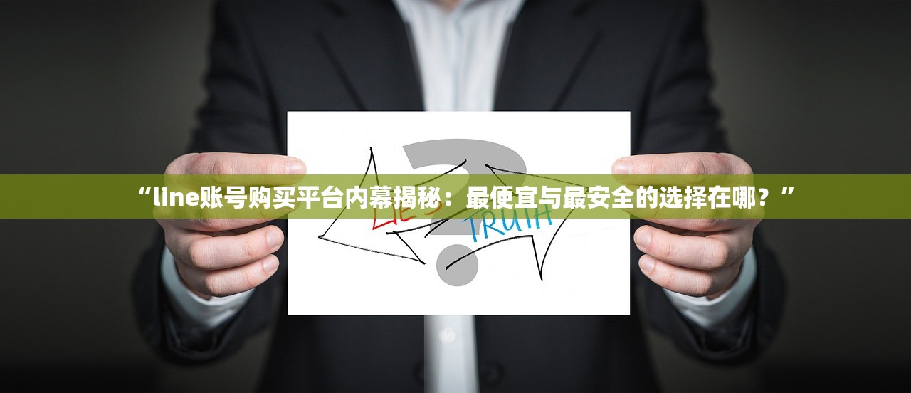 “line账号购买平台内幕揭秘:最便宜与最安全的选择在哪?”