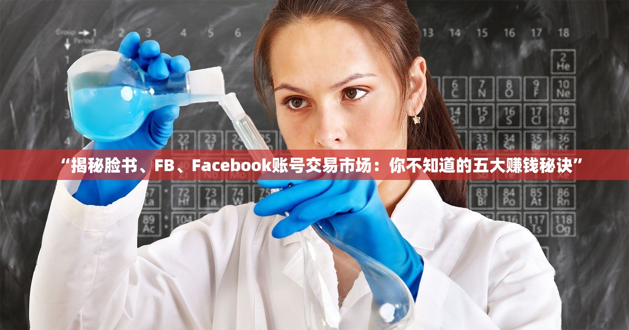 “揭秘脸书、FB、Facebook账号交易市场:你不知道的五大赚钱秘诀”