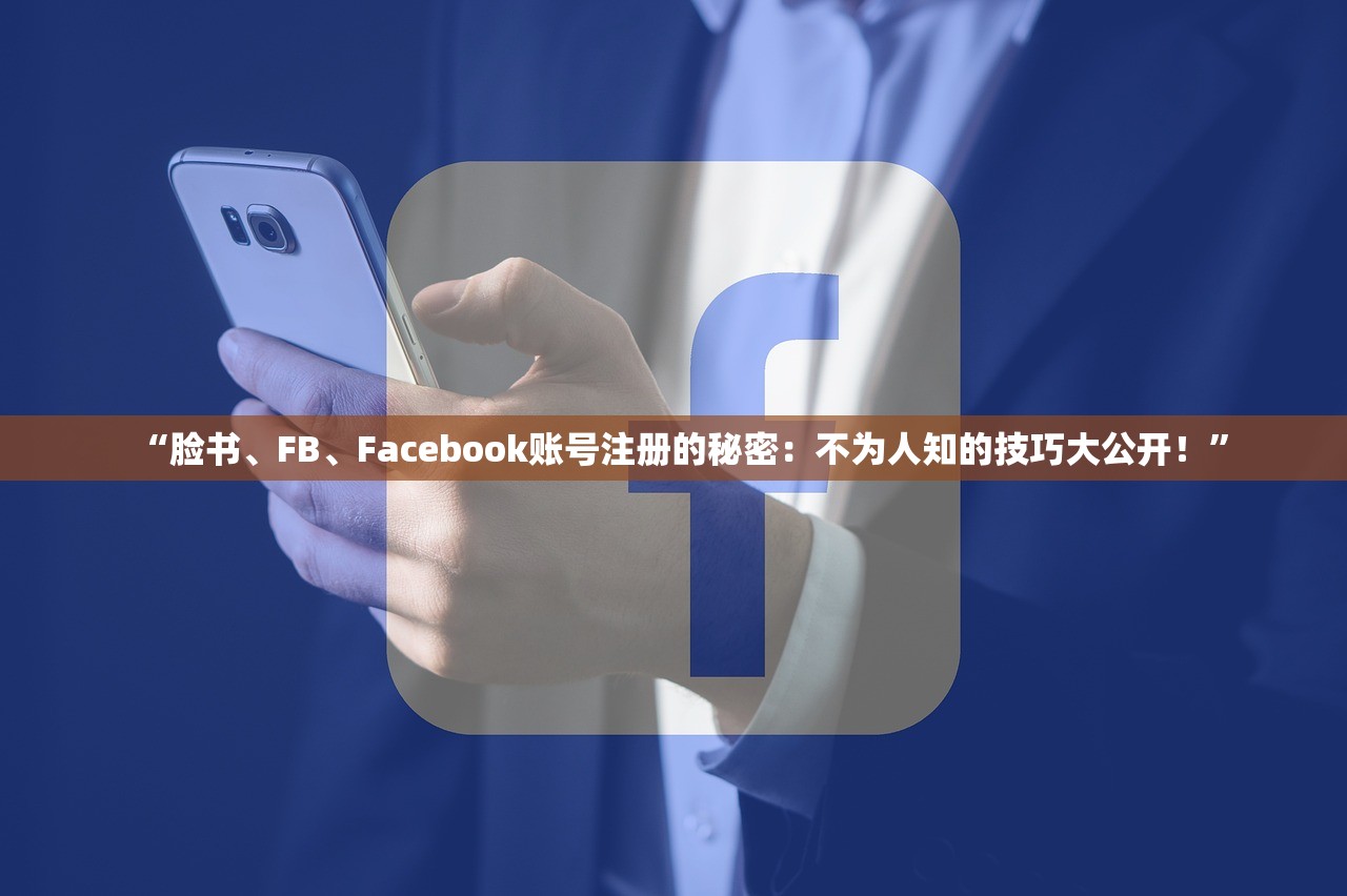 “脸书、FB、Facebook账号注册的秘密:不为人知的技巧大公开!”