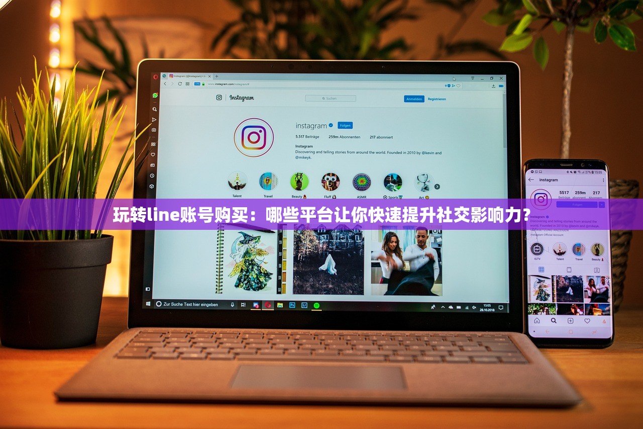 玩转line账号购买:哪些平台让你快速提升社交影响力?
