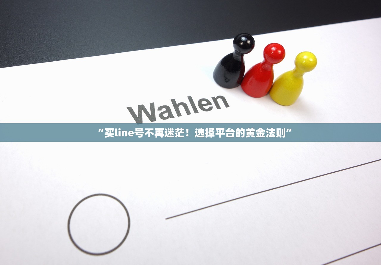 “买line号不再迷茫!选择平台的黄金法则”