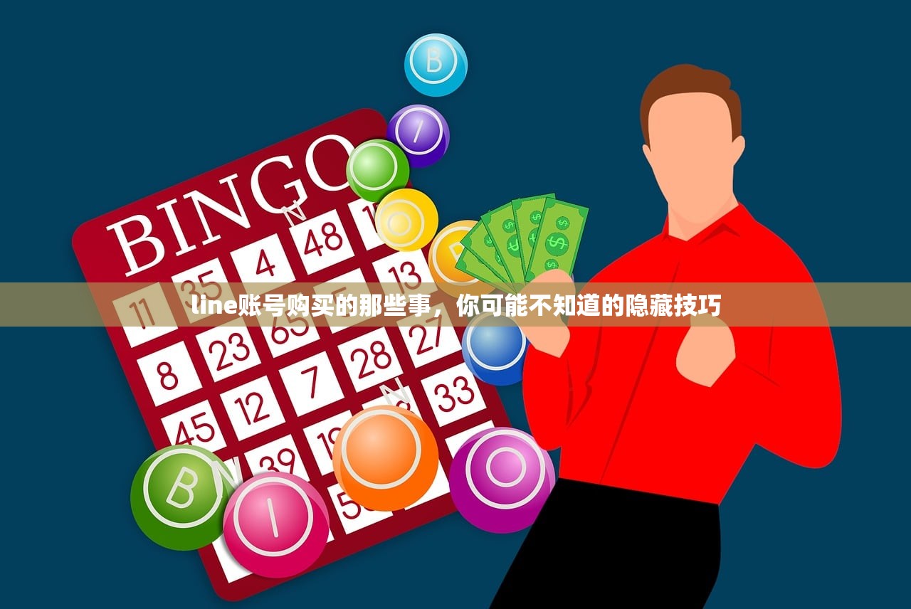 line账号购买的那些事,你可能不知道的隐藏技巧